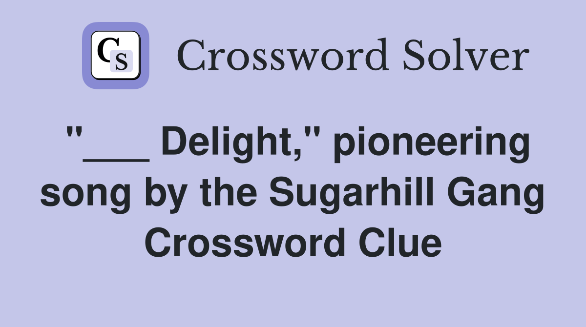 "___ Delight," pioneering song by the Sugarhill Gang Crossword Clue