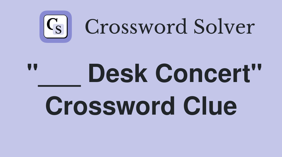 "___ Desk Concert" Crossword Clue