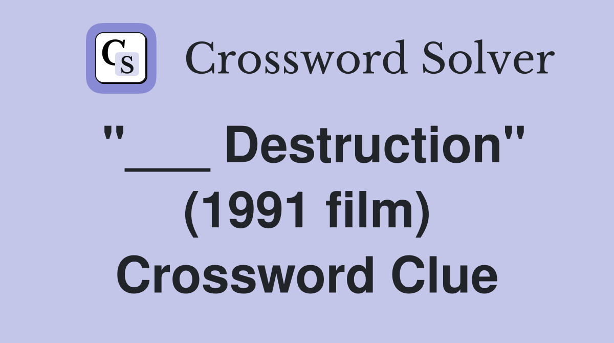 "___ Destruction" (1991 film) Crossword Clue