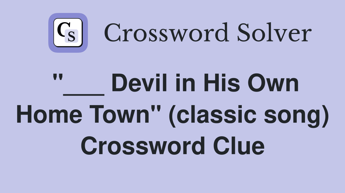 "___ Devil in His Own Home Town" (classic song) Crossword Clue