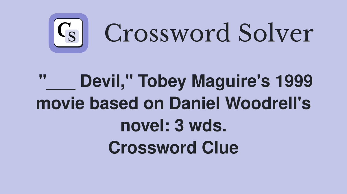 "___ Devil," Tobey Maguire's 1999 movie based on Daniel Woodrell's novel: 3 wds. Crossword Clue