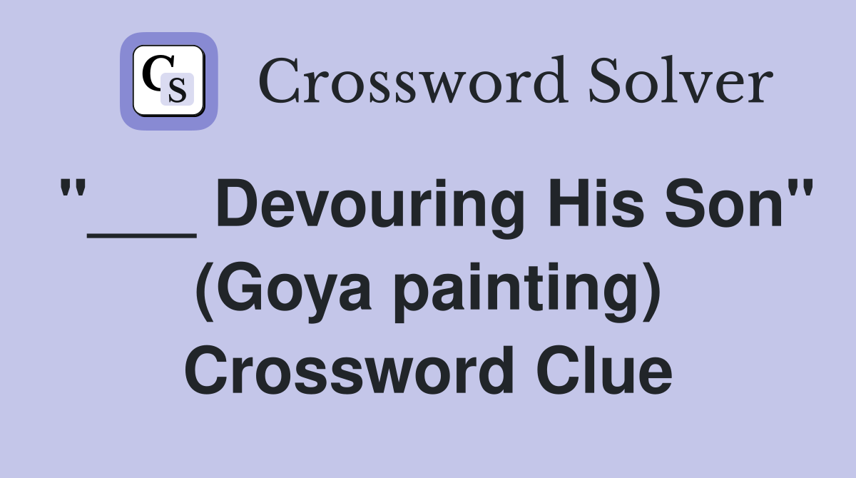 "___ Devouring His Son" (Goya painting) Crossword Clue