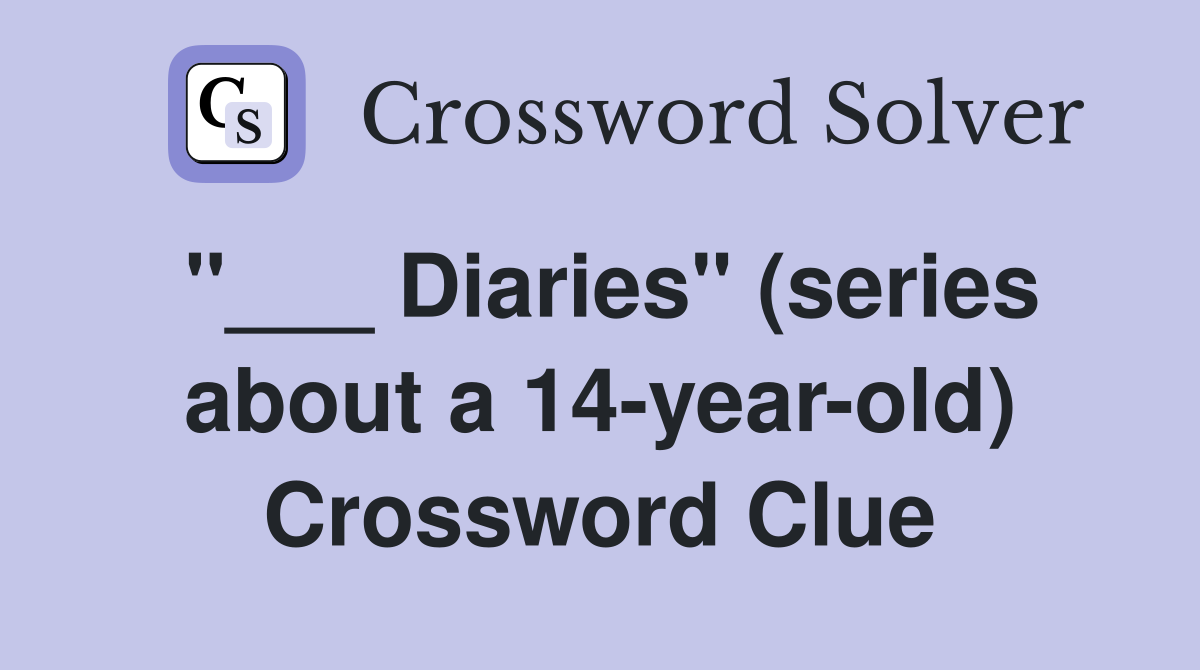 "___ Diaries" (series about a 14-year-old) Crossword Clue