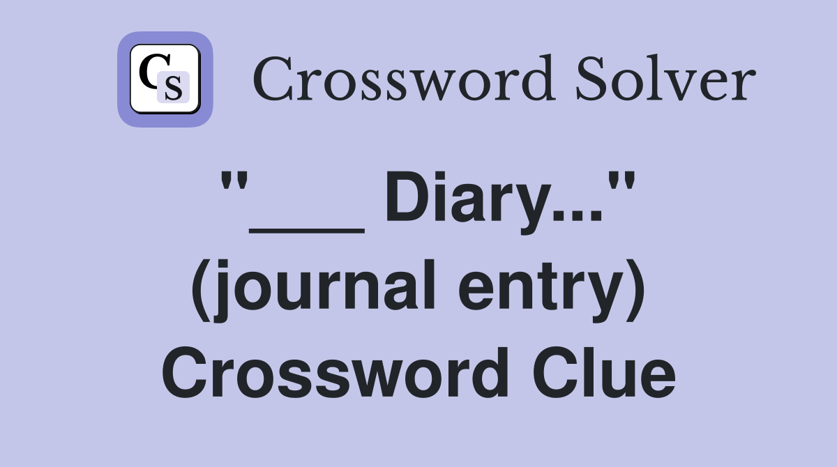 "___ Diary..." (journal entry) Crossword Clue