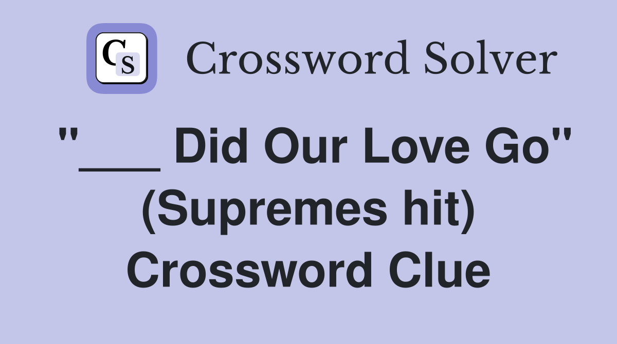 "___ Did Our Love Go" (Supremes hit) Crossword Clue