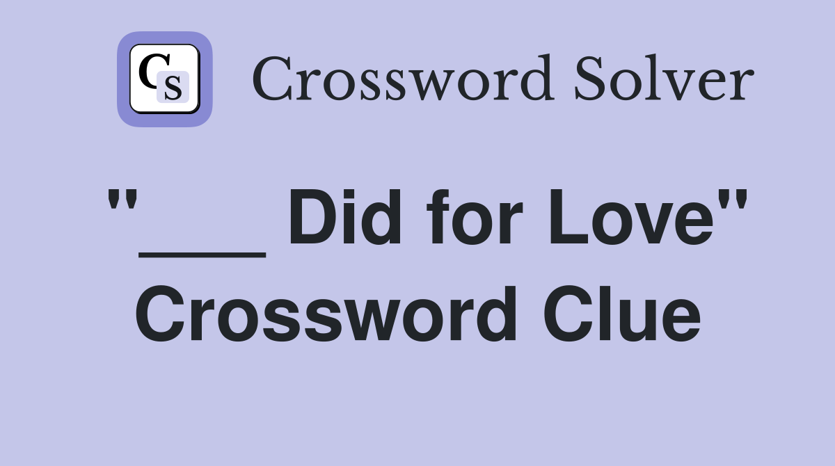 "___ Did for Love" Crossword Clue