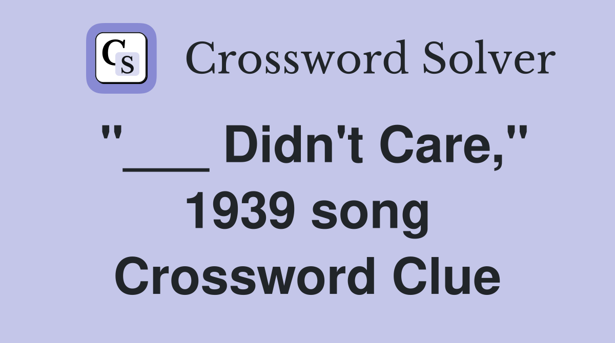 "___ Didn't Care," 1939 song Crossword Clue