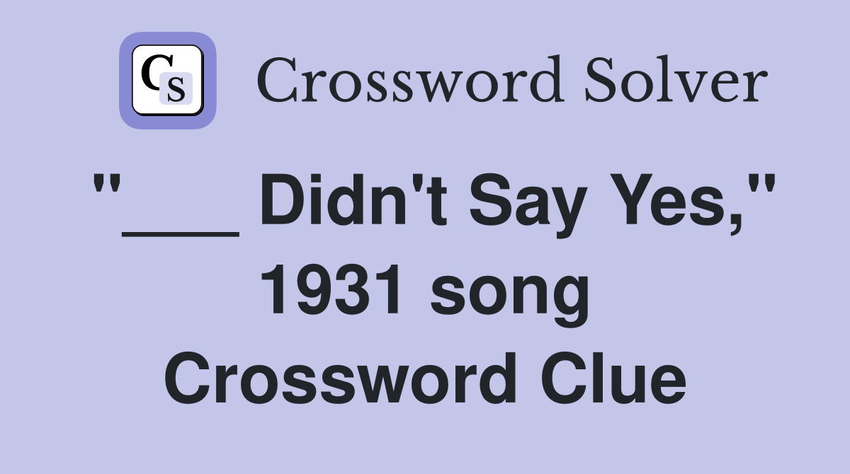 "___ Didn't Say Yes," 1931 song Crossword Clue