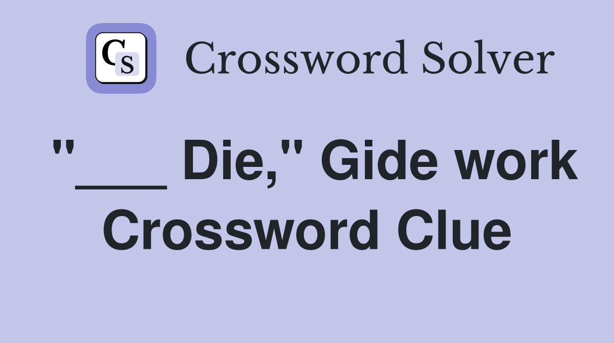 "___ Die," Gide work Crossword Clue
