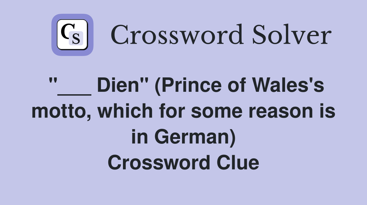 "___ Dien" (Prince of Wales's motto, which for some reason is in German) Crossword Clue