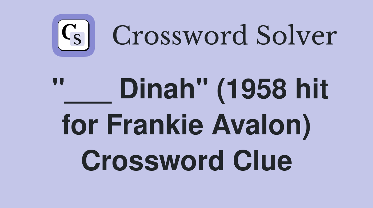 "___ Dinah" (1958 hit for Frankie Avalon) Crossword Clue