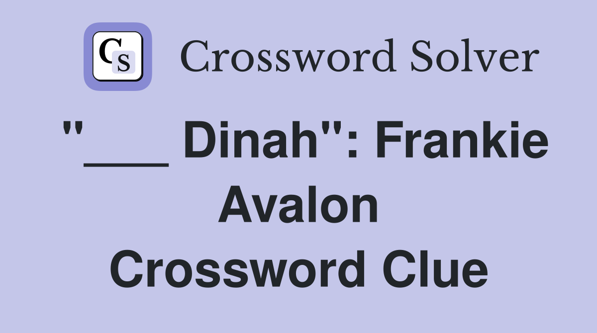 "___ Dinah": Frankie Avalon Crossword Clue