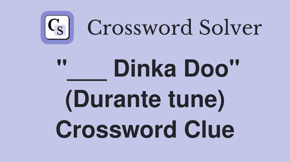 "___ Dinka Doo" (Durante tune) Crossword Clue