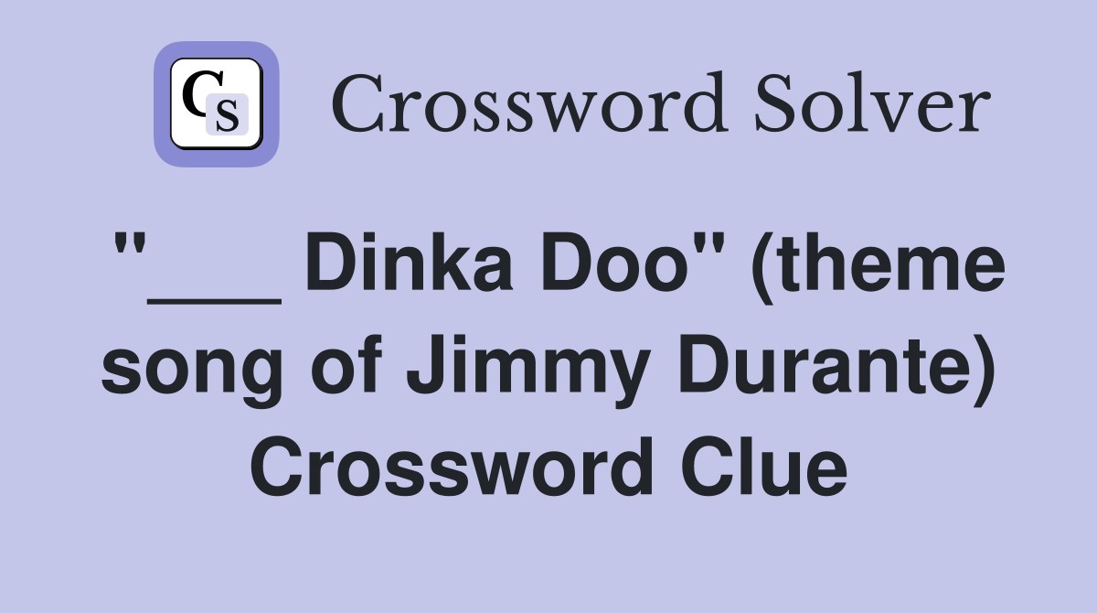 "___ Dinka Doo" (theme song of Jimmy Durante) Crossword Clue