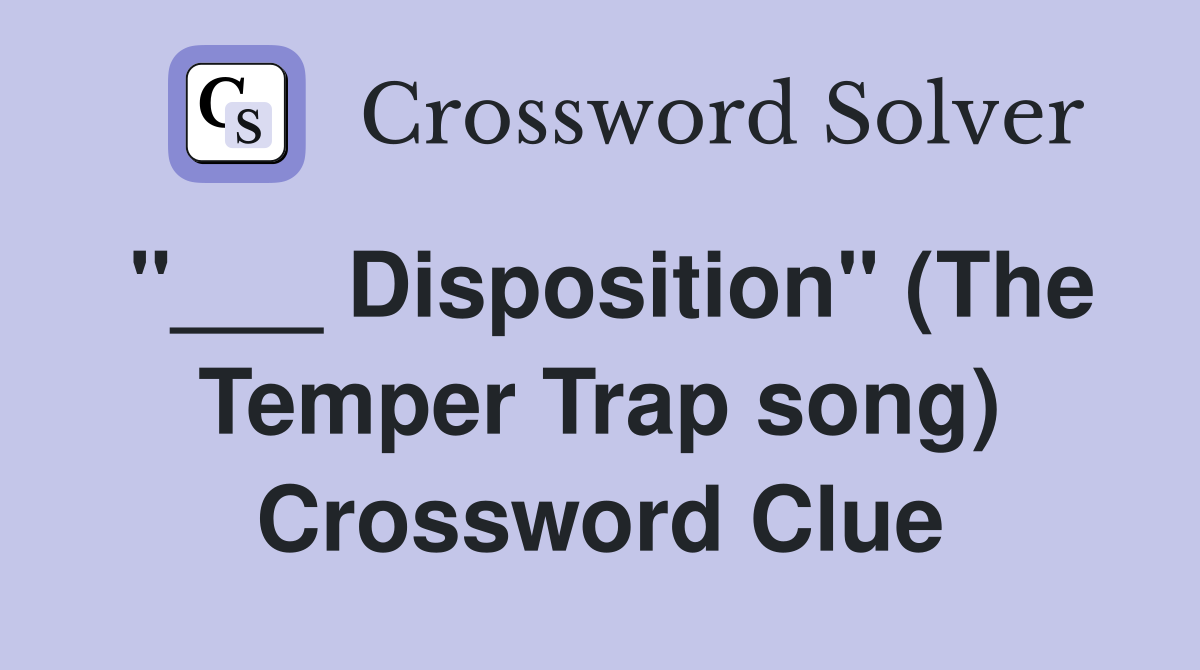 "___ Disposition" (The Temper Trap song) Crossword Clue