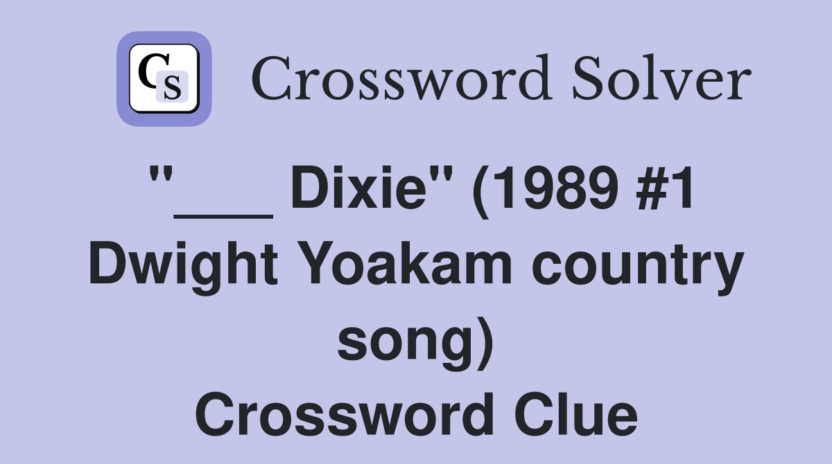 "___ Dixie" (1989 #1 Dwight Yoakam country song) Crossword Clue