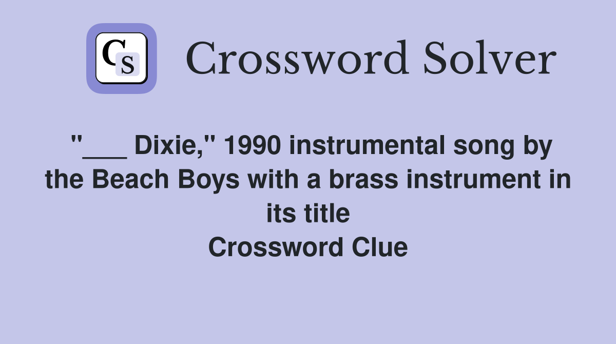"___ Dixie," 1990 instrumental song by the Beach Boys with a brass instrument in its title Crossword Clue