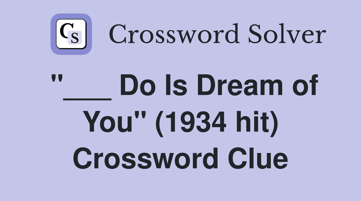"___ Do Is Dream of You" (1934 hit) Crossword Clue