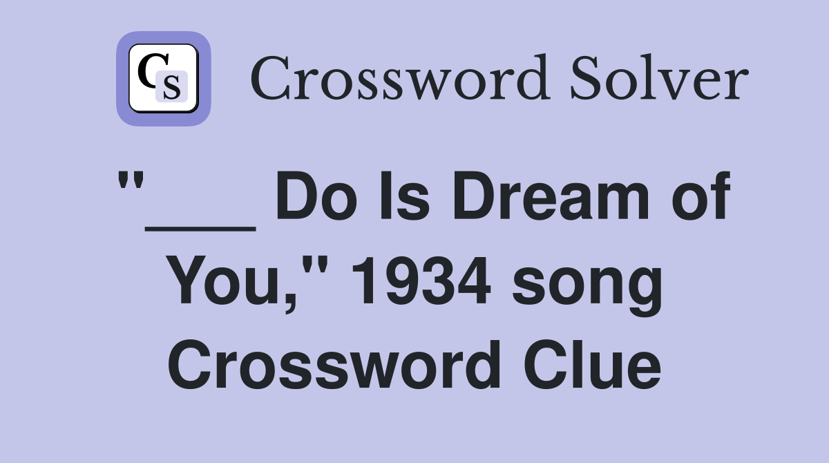 "___ Do Is Dream of You," 1934 song Crossword Clue