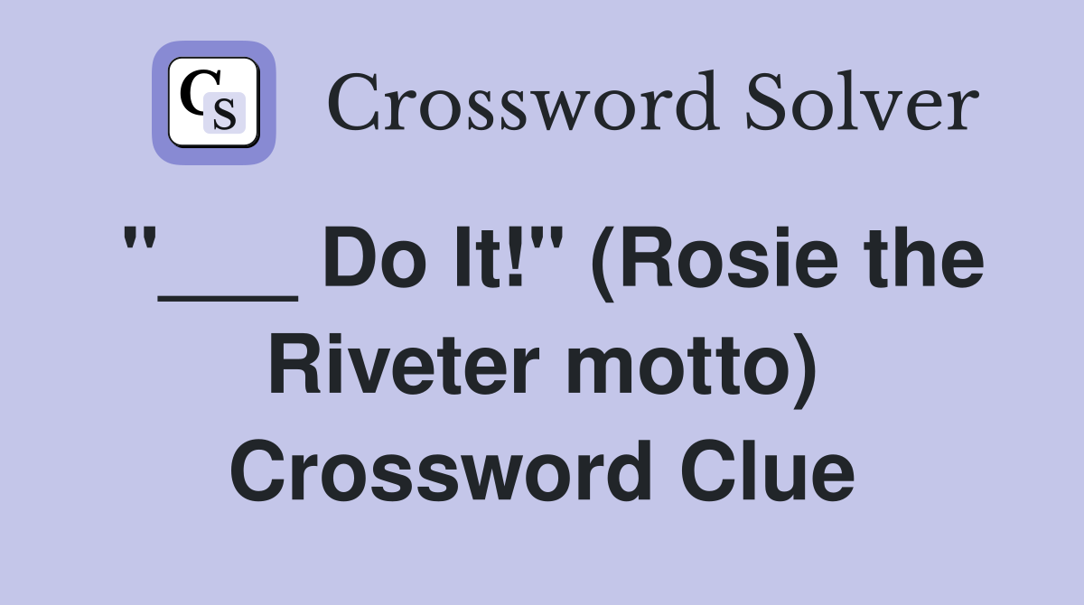 "___ Do It!" (Rosie the Riveter motto) Crossword Clue