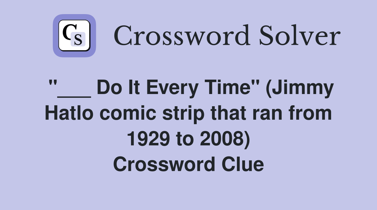 "___ Do It Every Time" (Jimmy Hatlo comic strip that ran from 1929 to 2008) Crossword Clue
