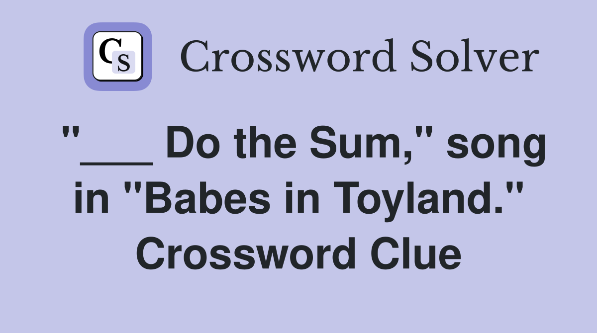 "___ Do the Sum," song in "Babes in Toyland." Crossword Clue