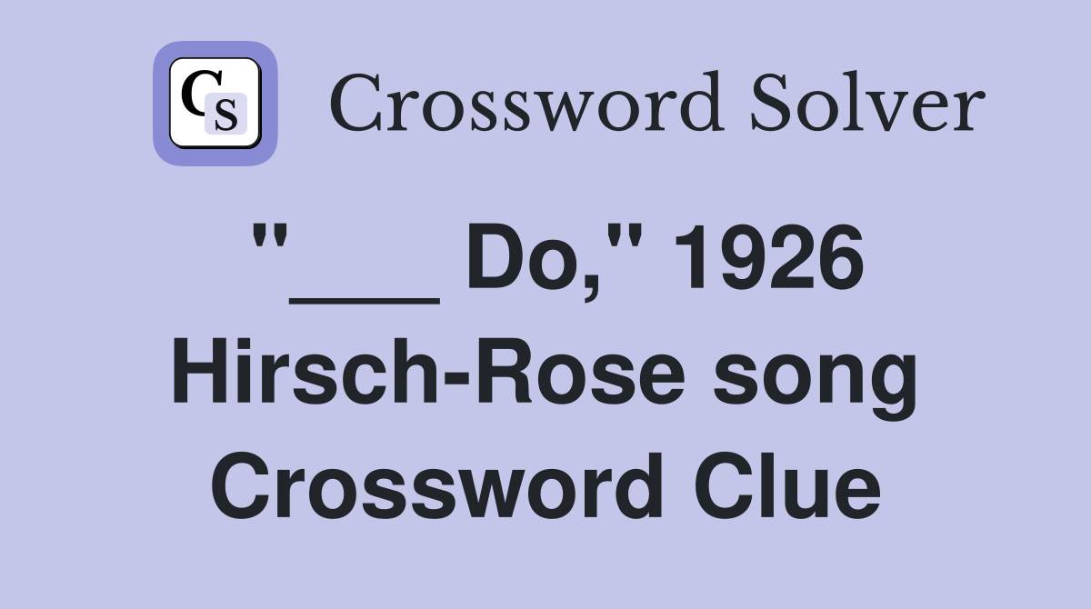 "___ Do," 1926 Hirsch-Rose song Crossword Clue