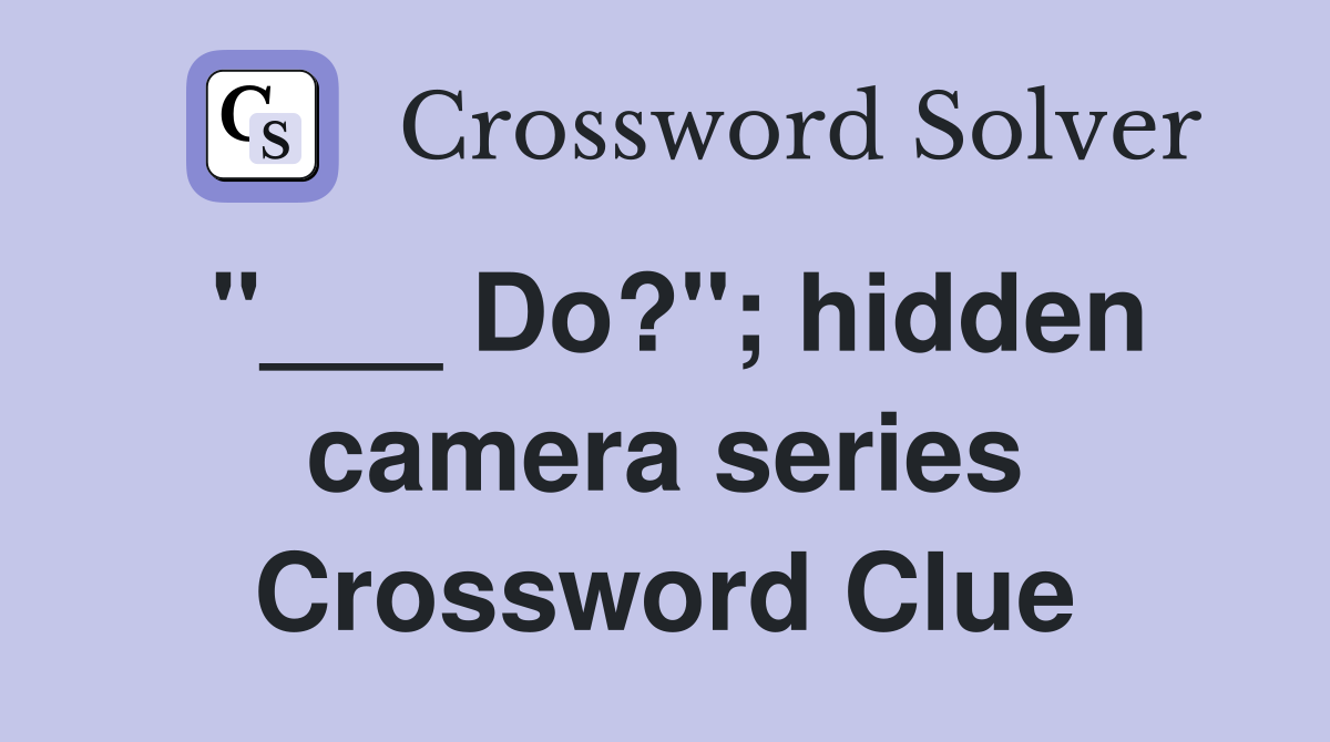 "___ Do?"; hidden camera series Crossword Clue