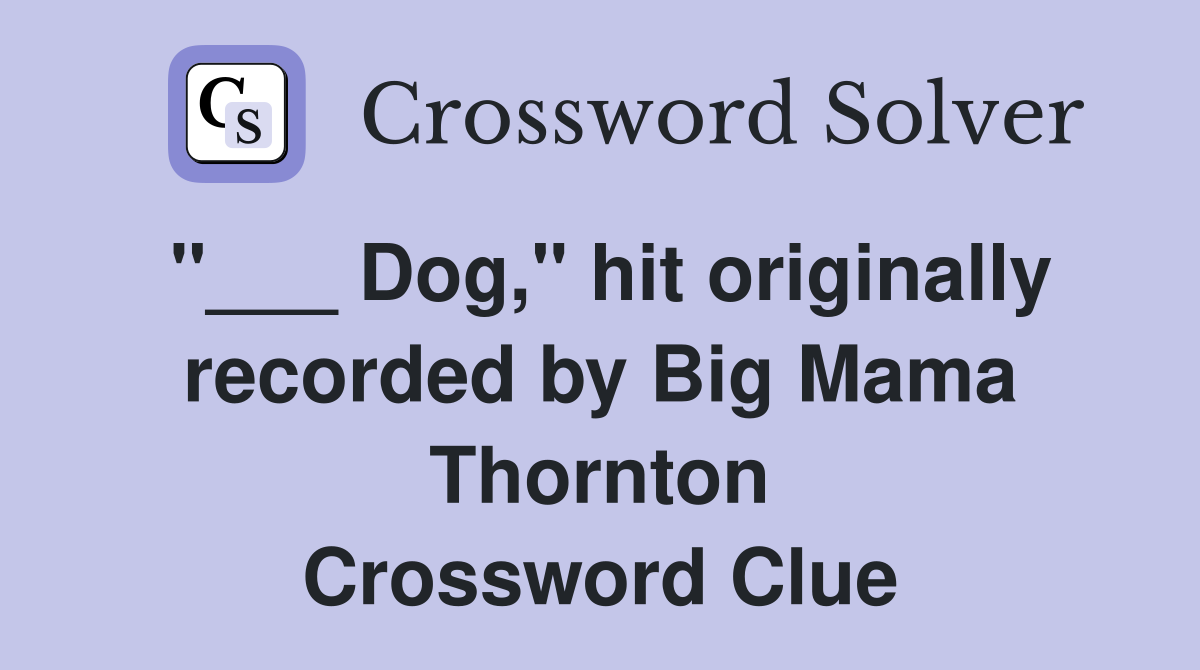 "___ Dog," hit originally recorded by Big Mama Thornton Crossword Clue