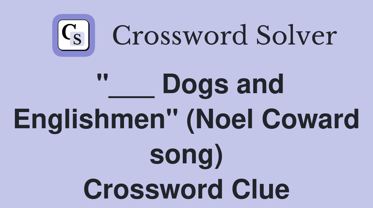 "___ Dogs and Englishmen" (Noel Coward song) Crossword Clue