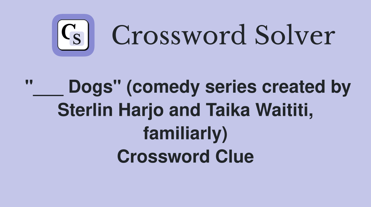 "___ Dogs" (comedy series created by Sterlin Harjo and Taika Waititi, familiarly) Crossword Clue