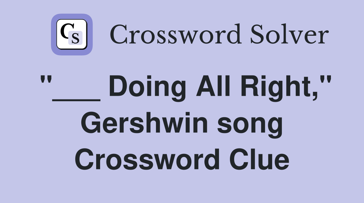 "___ Doing All Right," Gershwin song Crossword Clue