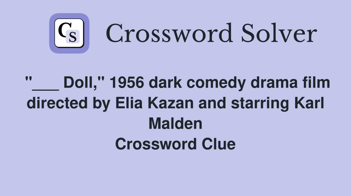 "___ Doll," 1956 dark comedy drama film directed by Elia Kazan and starring Karl Malden Crossword Clue