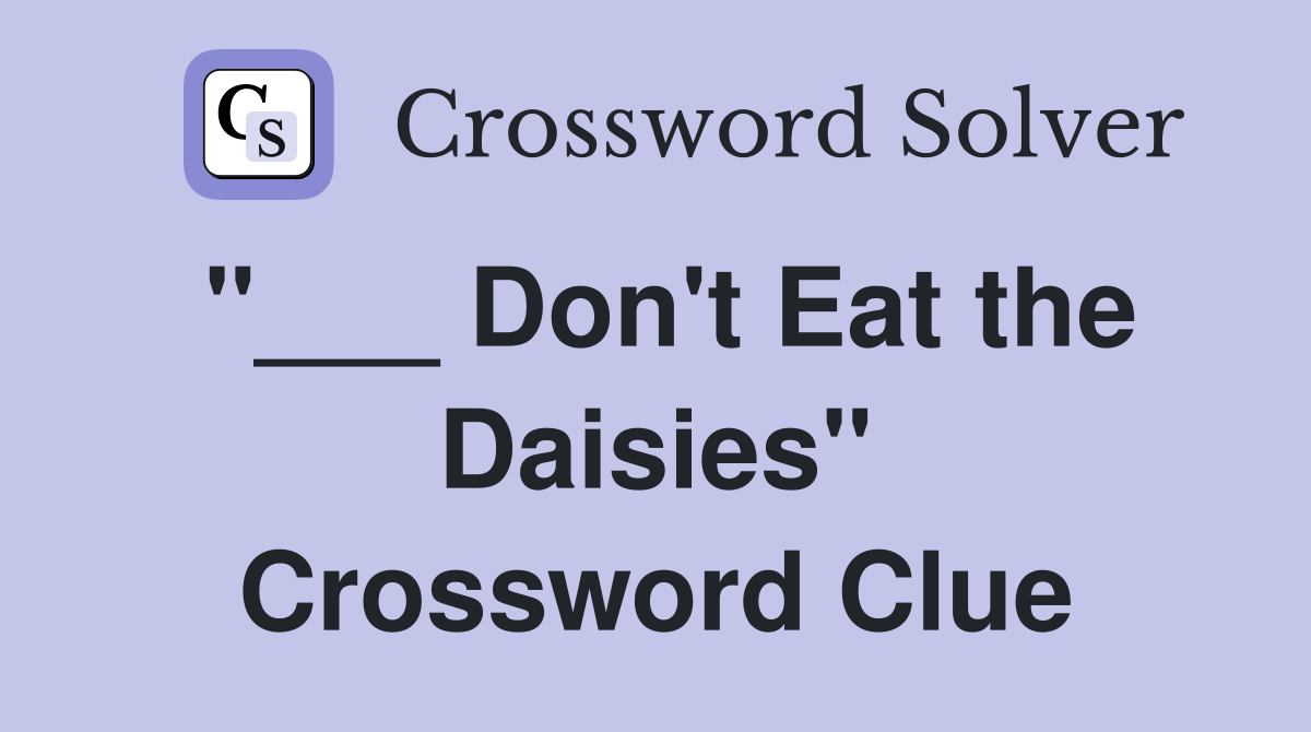 "___ Don't Eat the Daisies" Crossword Clue