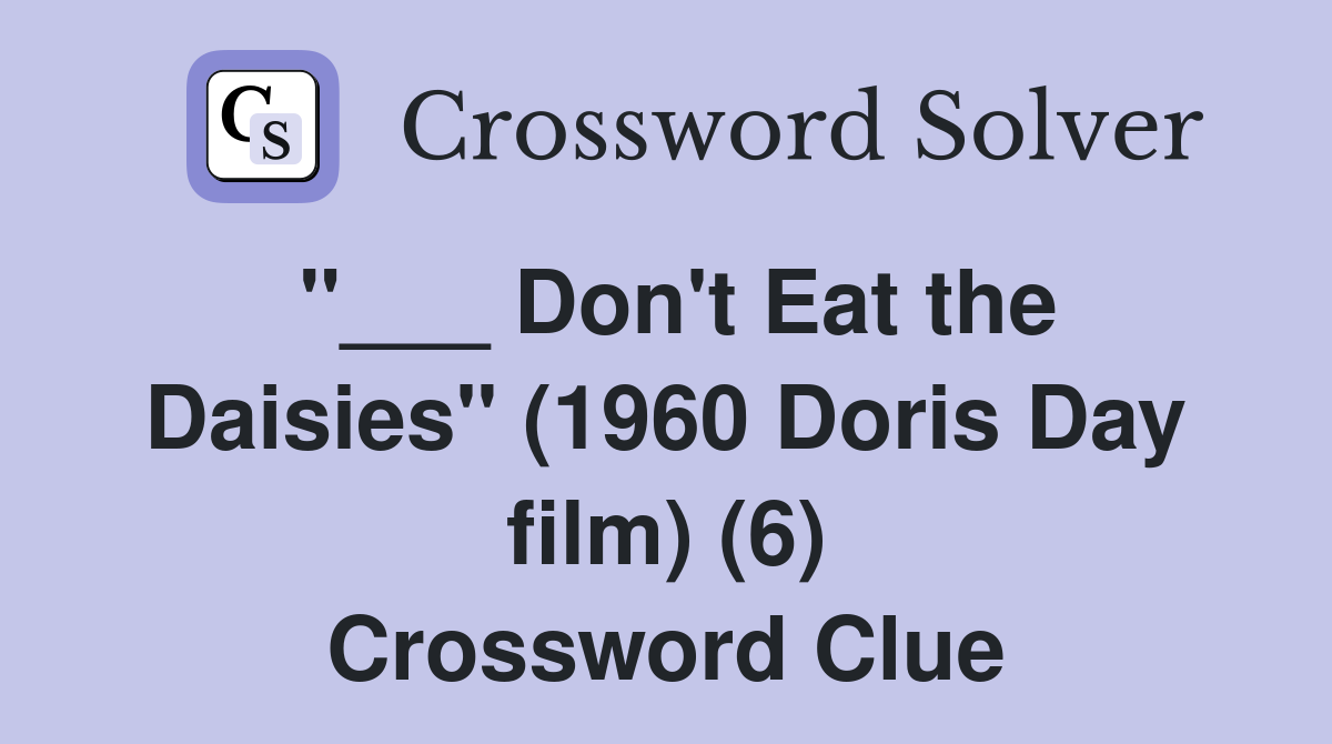"___ Don't Eat the Daisies" (1960 Doris Day film) (6) Crossword Clue