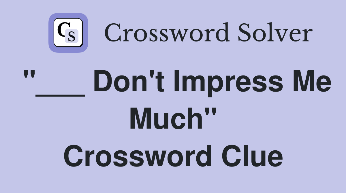 "___ Don't Impress Me Much" Crossword Clue