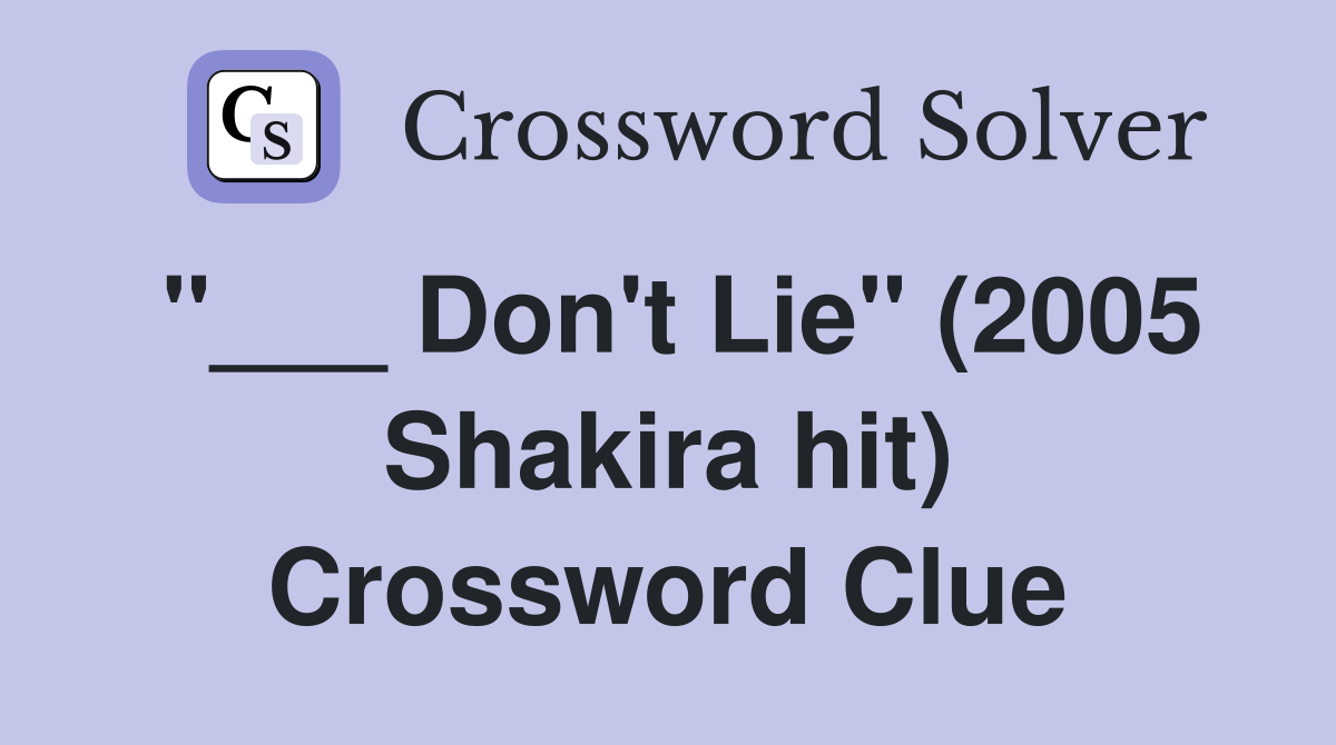 "___ Don't Lie" (2005 Shakira hit) Crossword Clue