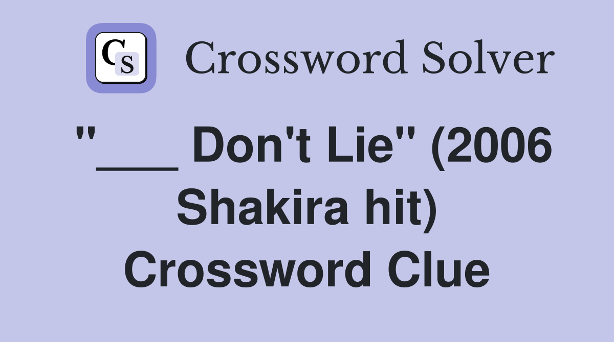 "___ Don't Lie" (2006 Shakira hit) Crossword Clue