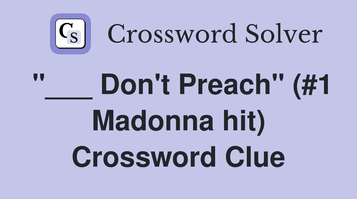 "___ Don't Preach" (#1 Madonna hit) Crossword Clue