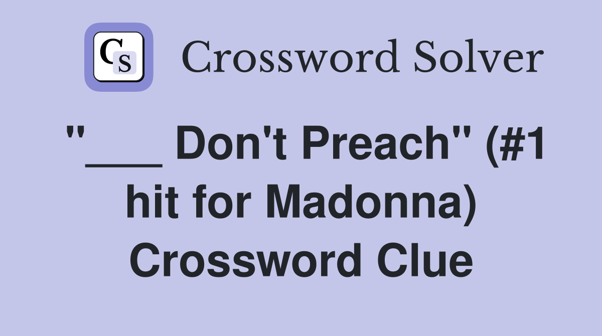 "___ Don't Preach" (#1 hit for Madonna) Crossword Clue