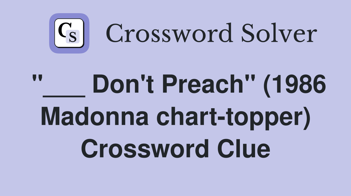 "___ Don't Preach" (1986 Madonna chart-topper) Crossword Clue