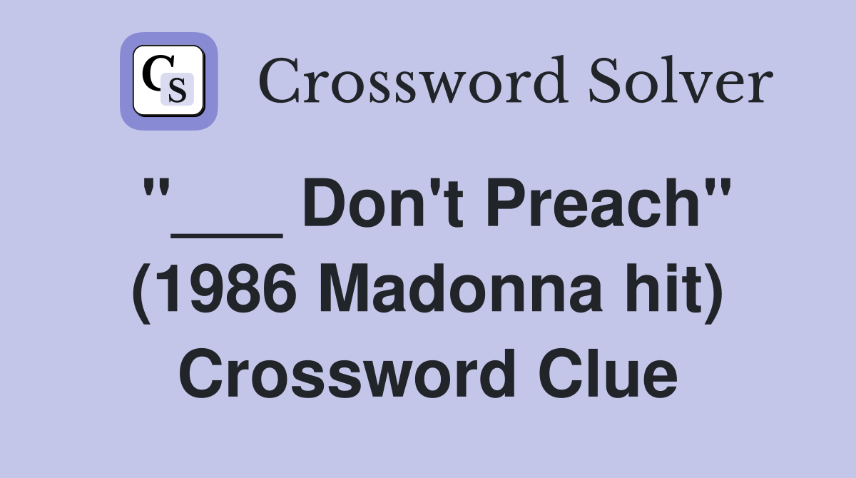 "___ Don't Preach" (1986 Madonna hit) Crossword Clue