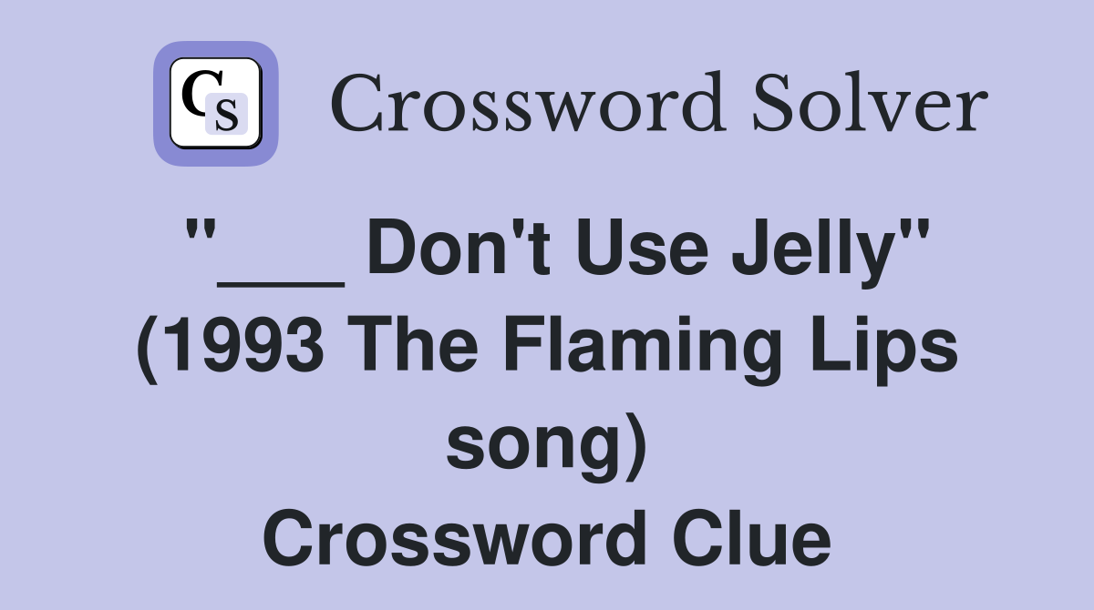 "___ Don't Use Jelly" (1993 The Flaming Lips song) Crossword Clue