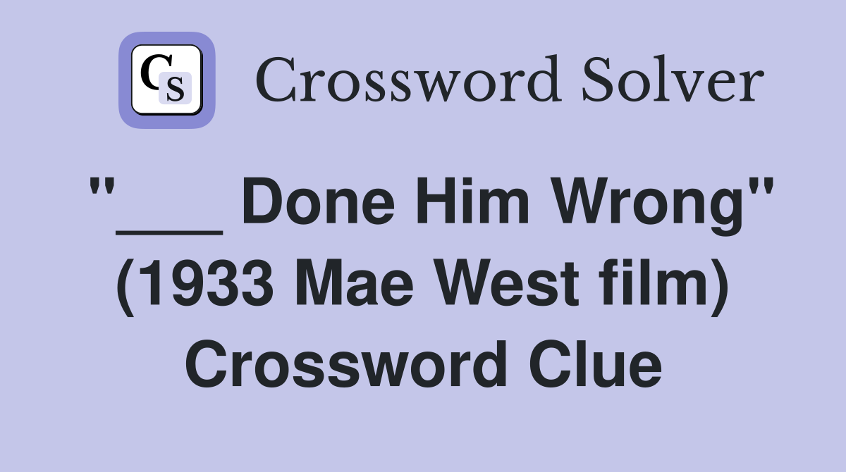 "___ Done Him Wrong" (1933 Mae West film) Crossword Clue