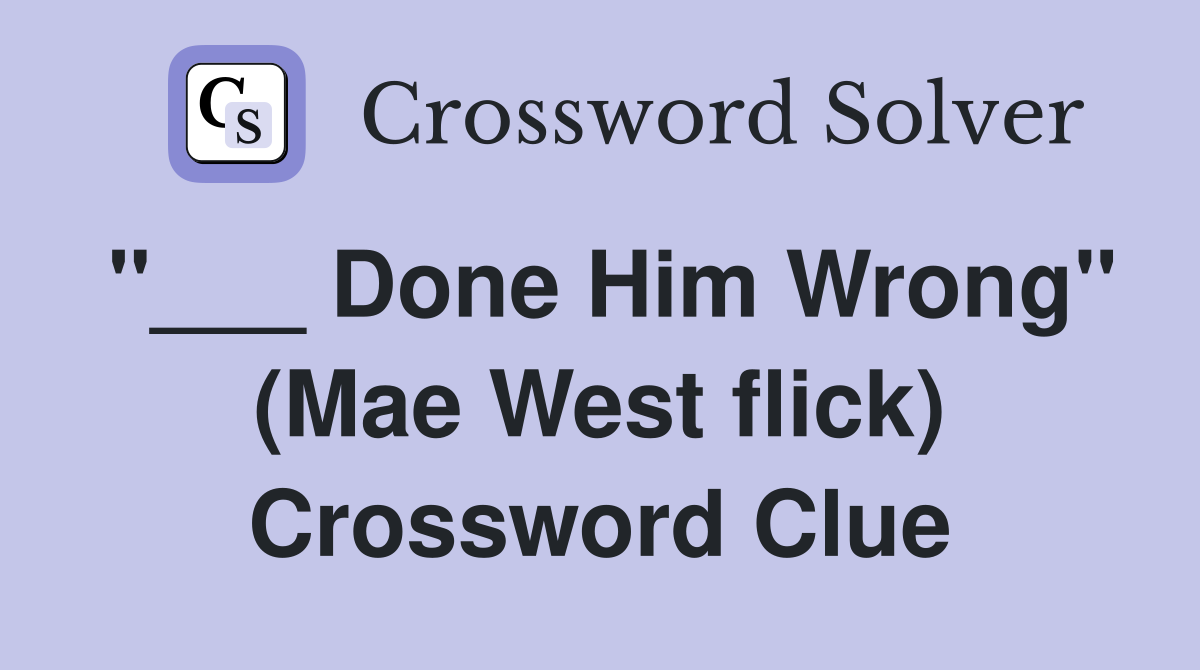 "___ Done Him Wrong" (Mae West flick) Crossword Clue