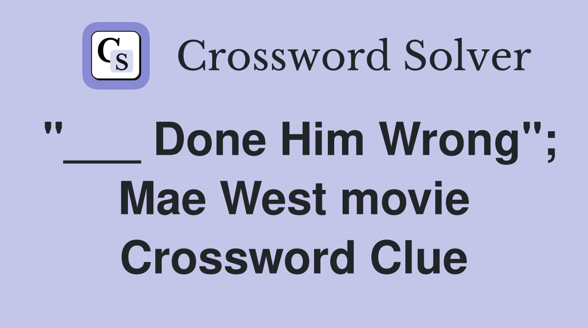 "___ Done Him Wrong"; Mae West movie Crossword Clue