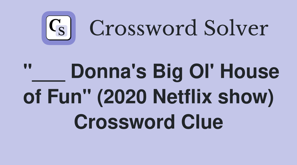 "___ Donna's Big Ol' House of Fun" (2020 Netflix show) Crossword Clue