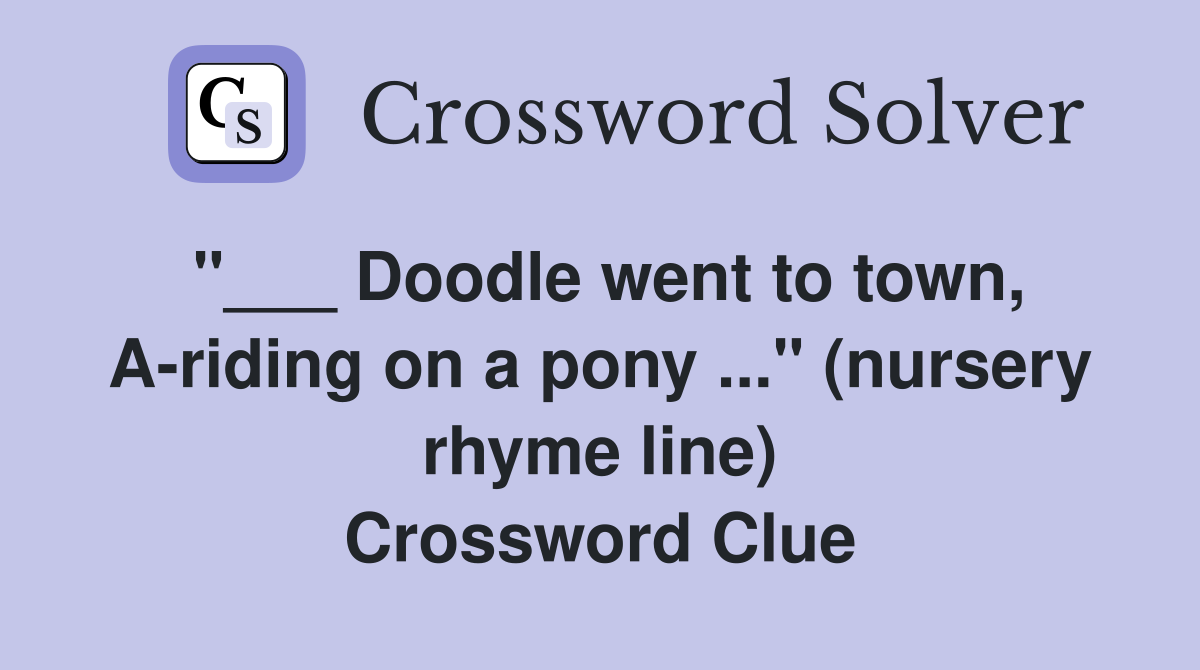 "___ Doodle went to town, A-riding on a pony ..." (nursery rhyme line) Crossword Clue