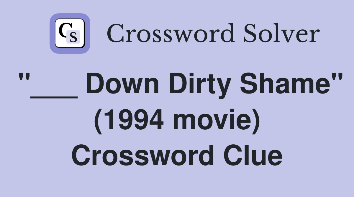 "___ Down Dirty Shame" (1994 movie) Crossword Clue