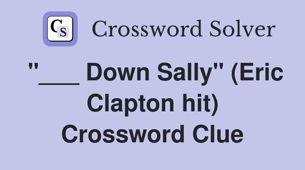 "___ Down Sally" (Eric Clapton hit) Crossword Clue